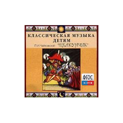 CD Классическая музыка детям - Чайковский Щелкунчик - fgospostavki.ru - Домодедово