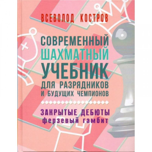 Костров В. "Современный шахматный учебник для разрядников и будущих чемпионов. Закрытые дебюты. Ферзевый гамбит - fgospostavki.ru - Домодедово