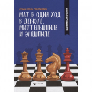 Сухин И. "Мат в один ход в дебюте, миттельшпиле и эндшпиле."  - fgospostavki.ru - Домодедово